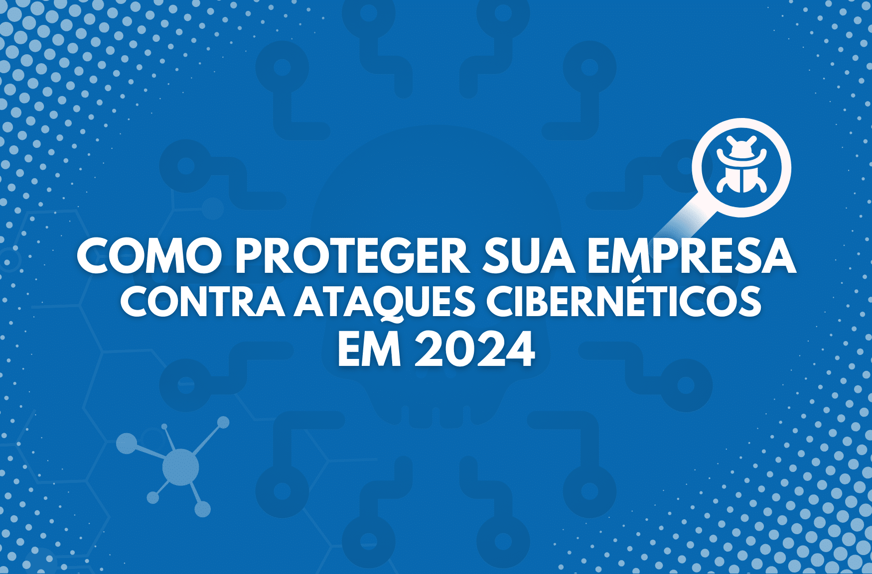 Como proteger sua empresa contra ataques cibernéticos em 2024