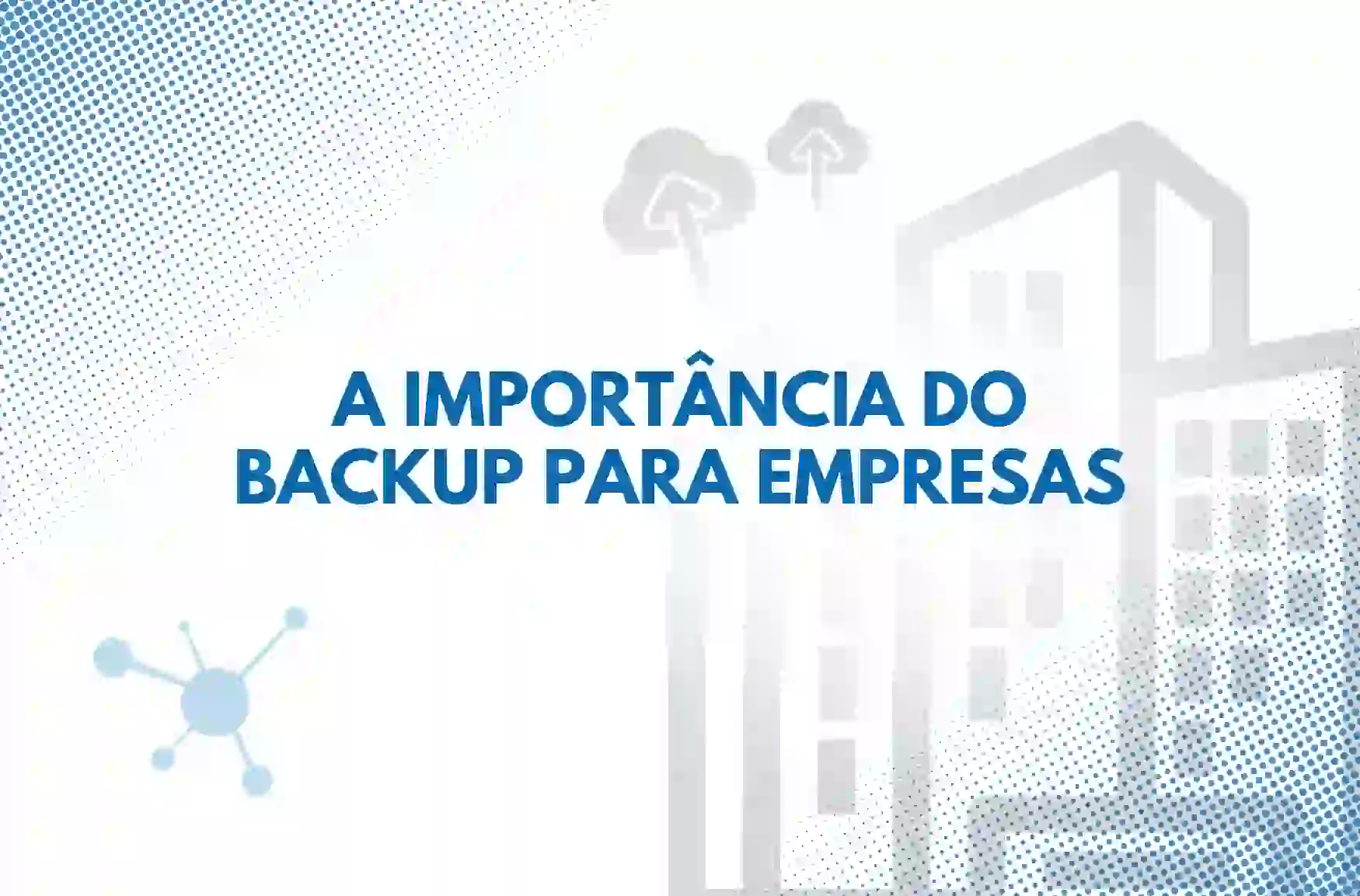 Qual é a importância do backup para empresas? Descubra aqui!