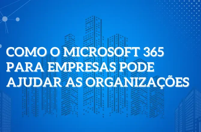 Como o Microsoft 365 para empresas pode ajudar as organizações