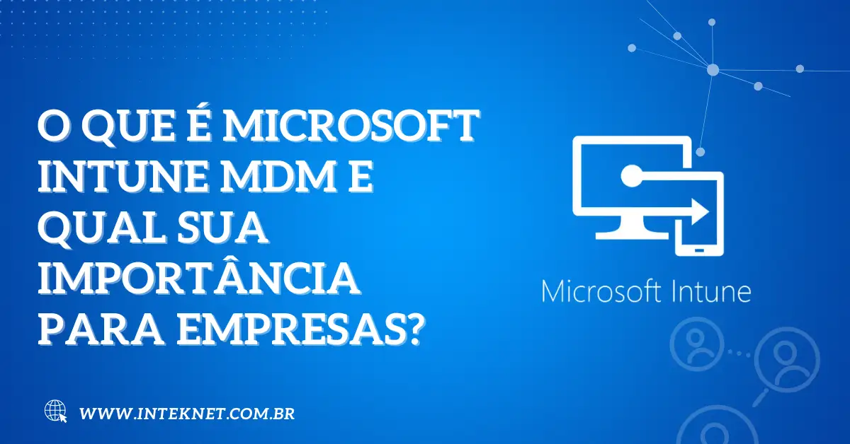 O que é Microsoft Intune MDM e qual sua importância para empresas