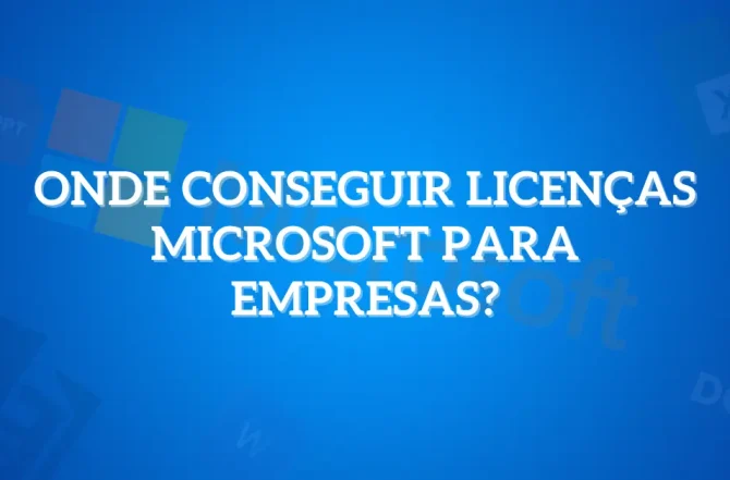 Licenças Microsoft para empresas: onde conseguir?