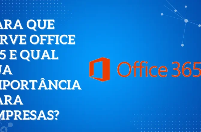 Para que serve Office 365 e qual sua importância para empresas?