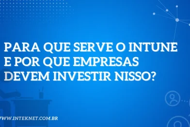 Para que serve o Intune e por que empresas devem investir nisso?