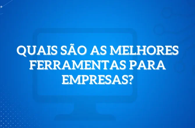 Quais são as melhores ferramentas para empresas?